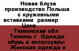 Новая блуза производство Польша, с кружевными вставками, размер 52-54 › Цена ­ 2 700 - Тюменская обл., Тюмень г. Одежда, обувь и аксессуары » Женская одежда и обувь   . Тюменская обл.,Тюмень г.